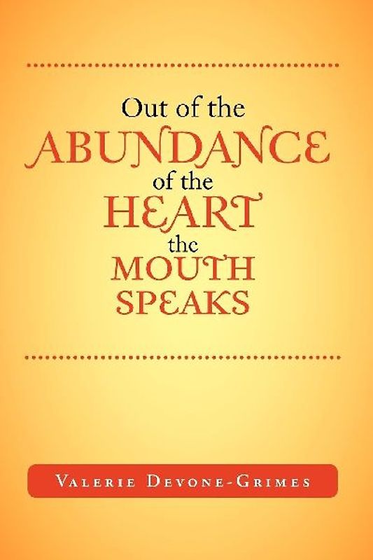 Out of the Abundance of the Heart the Mouth Speak