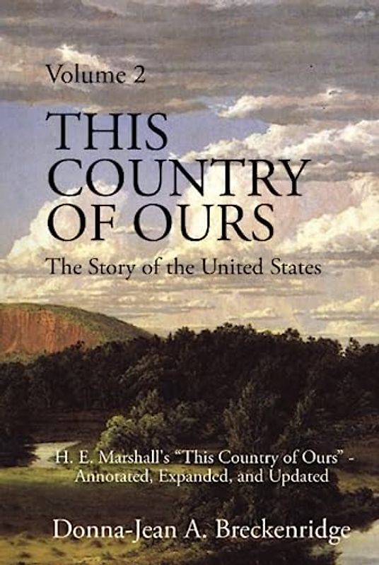This Country of Ours: The Story of the United States Volume 2: H. E. Marshall's "This Country of Ours" - Annotated, Expanded, and Updated