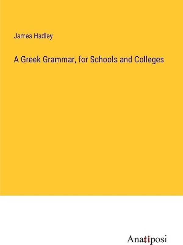 A Greek Grammar, for Schools and Colleges