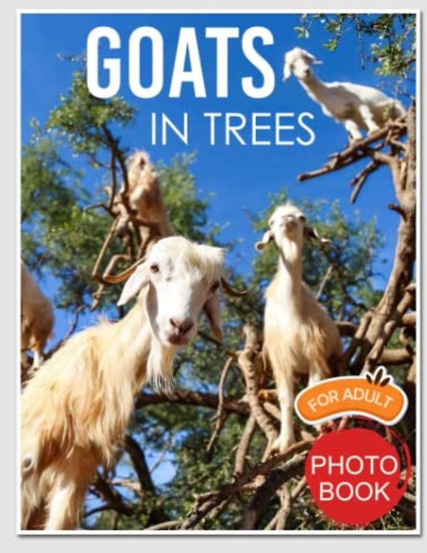 Goats in Trees Photo Book: Picture Book Of Goats in Trees With 30+ Photos Pictures, 2023 Photobook For Birthday Gifts For Men Women Mom Dad Boy Girl