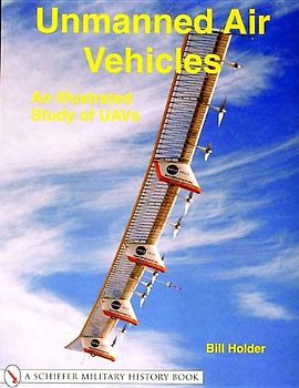 Unmanned Air Vehicles: An Illustrated Study of Uavs (Schiffer Military History Book) - Holder, William G.