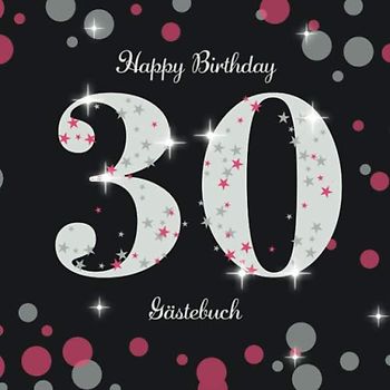 Happy Birthday 30 Gästebuch: 30. Geburtstag / Zum Eintragen von Glückwünschen / Perfekt als Geschenkidee für das Geburtstagskind / Cover: Zahl auf Pink Silber Punkten