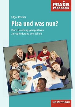 Praxis Pädagogik / Pisa - und was nun?. Schulartübergreifend Fachübergreifend / Klare Handlungsperspektiven zur Optimierung von Schule