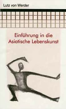 Einführung in die philosophische Lebenskunst Asiens: chinesische, indische und arabische Wege zum Glück