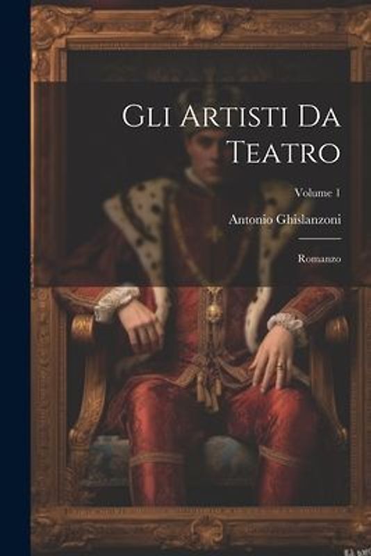 Gli Artisti Da Teatro: Romanzo; Volume 1