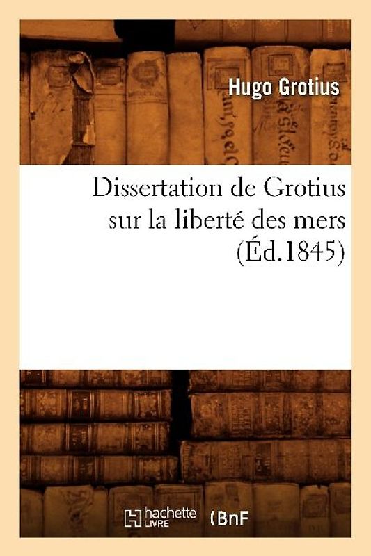 Dissertation de Grotius Sur La Liberté Des Mers (Éd.1845)