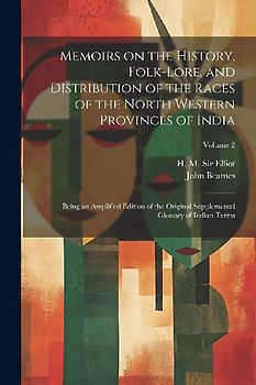 Memoirs on the History, Folk-lore, and Distribution of the Races of the North Western Provinces of India; Being an Amplified Edition of the Original S