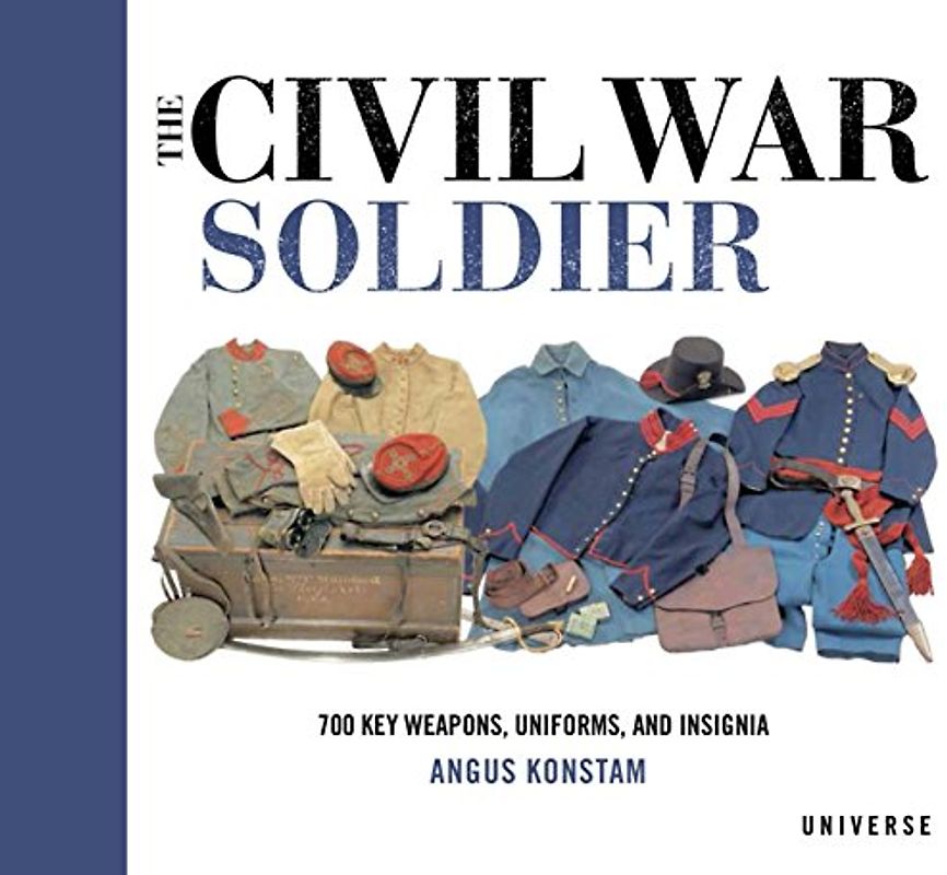 The Civil War Soldier: Includes over 700 Key Weapons, Uniforms, & Insignia