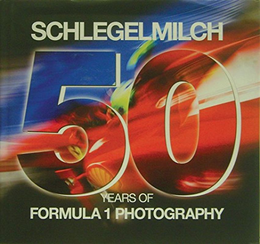 50 Years Formula 1 Photography - Rainer W. Schlegelmilch