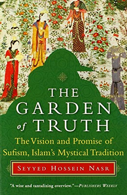 The Garden of Truth: The Vision and Promise of Sufism, Islam's Mystical Tradition - Seyyed Hossein Nasr