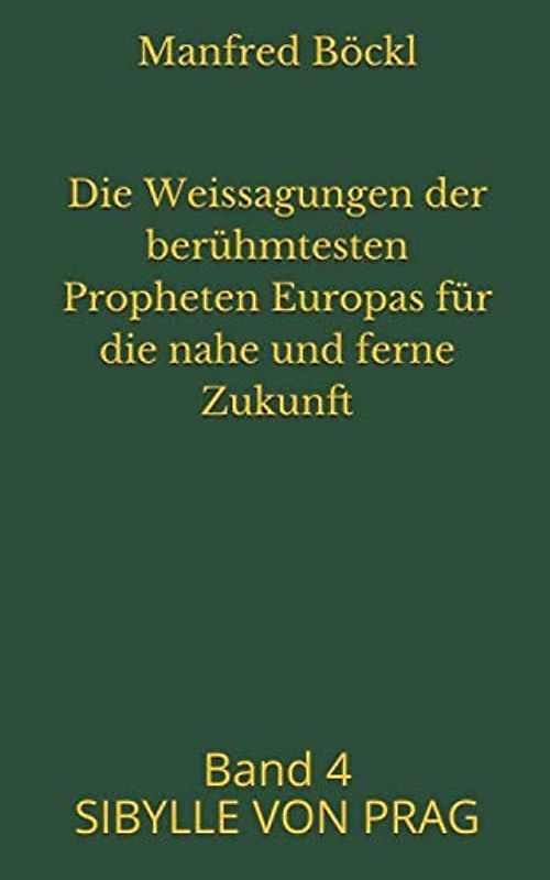 Die Weissagungen der berühmtesten Propheten Europas für die nahe und ferne Zukunft: Band 4 SIBYLLE VON PRAG