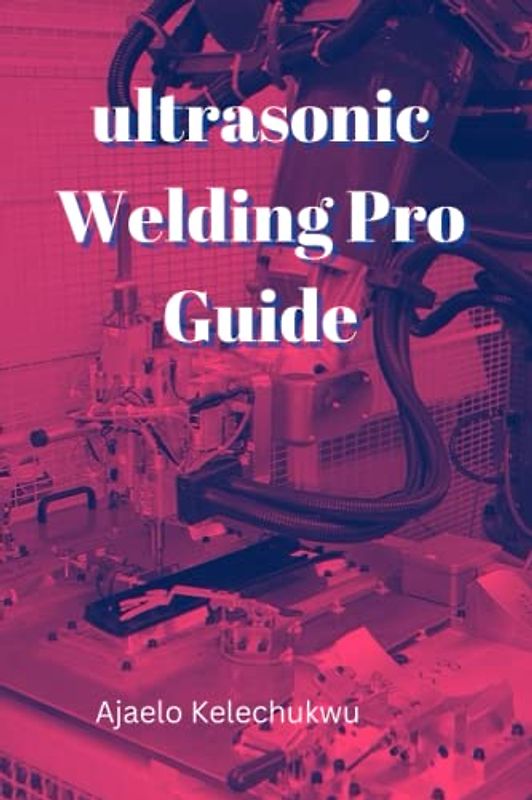 Ultrasonic Welding Pro Guide