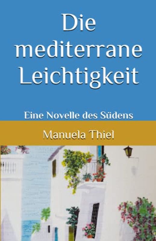 Die mediterrane Leichtigkeit: Eine Novelle des Südens (Novellen: Impressionen unter südlicher Sonne)