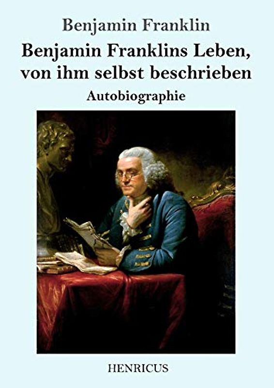 Benjamin Franklins Leben, von ihm selbst beschrieben: Autobiographie