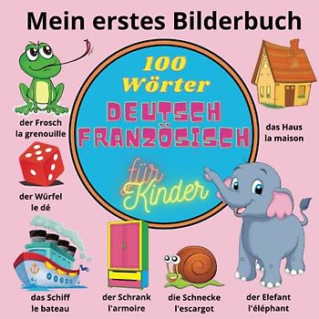 Mein erstes Bilderbuch. 100 Wörter. Deutsch Französisch für Kinder.: Zweisprachiges Wörterbuch. Mon premier livre d'images bilingue. 100 premiers mots ... (Sprachen lernen. Mein erstes Bilderbuch.)