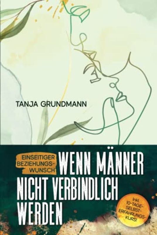 Einseitiger Beziehungswunsch - Wenn Männer nicht verbindlich werden: Beziehungsratgeber für Affäre, Liebeskummer, heimliche Liebe, Verlustangst, Dreiecksbeziehung & Toxische Liebe