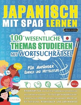 JAPANISCH MIT SPAß LERNEN - FÜR ANFÄNGER: EINFACH UND MITTELSTUFE – 100 WESENTLICHE THEMAS STUDIEREN MIT WORTSUCHRÄTSEL - VOL.1: Entdecken Sie, wie ... aktiv verbessern können!