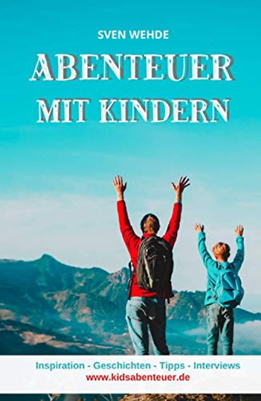 Abenteuer mit Kindern: Inspiration - Geschichten - Tipps - Interviews