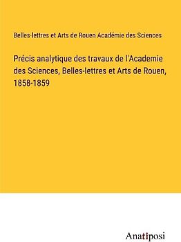 Précis analytique des travaux de l'Academie des Sciences, Belles-lettres et Arts de Rouen, 1858-1859