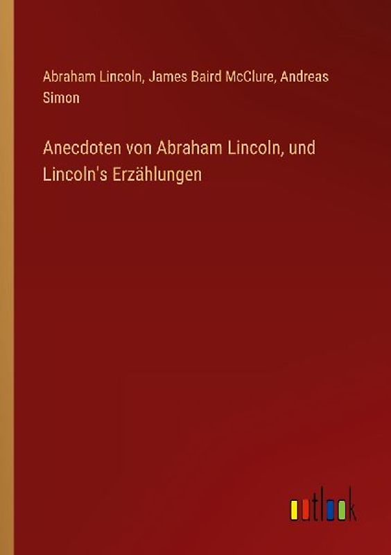 Anecdoten von Abraham Lincoln, und Lincoln's Erzählungen