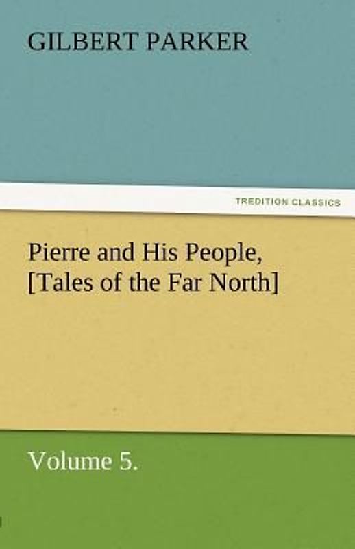 Pierre and His People, [Tales of the Far North], Volume 5.