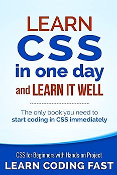 Learn CSS in One Day and Learn It Well (Includes HTML5): CSS for Beginners with Hands-on Project. The only book you need to start coding in CSS ... Coding Fast with Hands-On Project, Band 2)