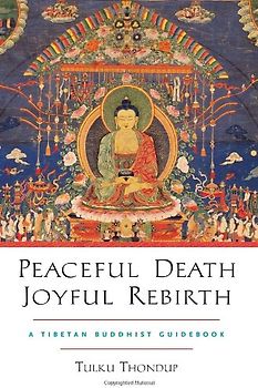 Peaceful Death, Joyful Rebirth: A Tibetan Buddhist Guidebook with a CD of Guided Meditations - Tulku Thondup