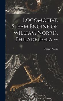 Locomotive Steam Engine of William Norris, Philadelphia --
