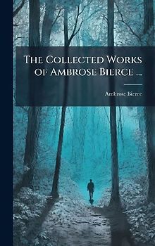 The Collected Works of Ambrose Bierce ...