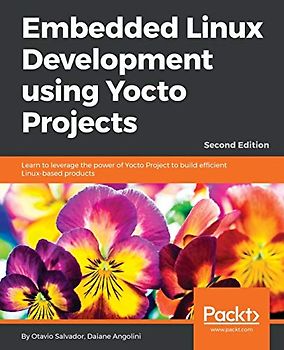 Embedded Linux Development using Yocto Projects - Second Edition: Learn to leverage the power of Yocto Project to build efficient Linux-based products (English Edition)