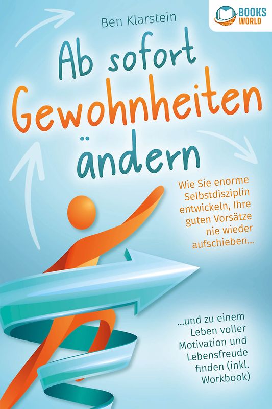 Ab sofort Gewohnheiten ändern: Wie Sie enorme Selbstdisziplin entwickeln, Ihre guten Vorsätze nie wieder aufschieben und zu einem Leben voller Motivation und Lebensfreude finden (inkl. Workbook)