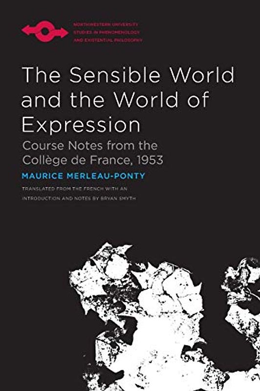 The Sensible World and the World of Expression: Course Notes from the Collège de France, 1953 (Studies in Phenomenology and Existential Philosophy)