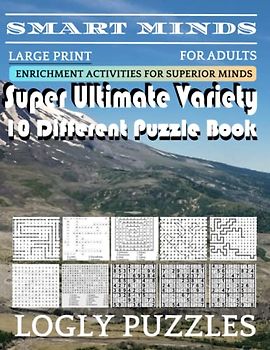 Smart Minds -Variety 10 Different Puzzle Book For Adults: Ultimate Variety Puzzles Large-Print Word Search, Word Maze .Word Spiral ,Word Angles, ... Crossword And Sudoku Easy , Medium And Hard
