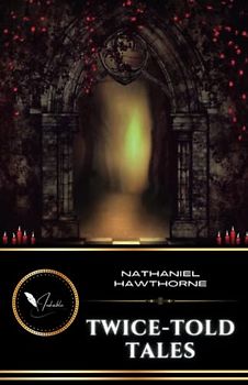 Twice-Told Tales: The Classic Short Stories Collection (Annotated)