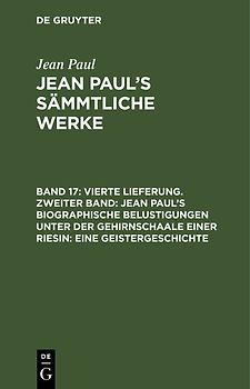 Jean Paul: Jean Paul’s Sämmtliche Werke / Vierte Lieferung. Zweiter Band: Jean Paul’s biographische Belustigungen unter der Gehirnschaale einer Riesin. Eine Geistergeschichte