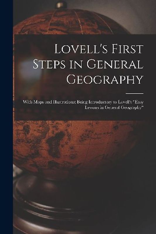 Lovell's First Steps in General Geography [microform]: With Maps and Illustrations; Being Introductory to Lovell's "Easy Lessons in General Geography"