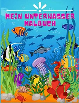 Mein Unterwasser Malbuch: Ein Malbuch für Kinder im Alter von 4 bis 8 Jahren mit erstaunlichen Meerestieren zum Ausmalen und Zeichnen, Aufgabenbuch ... (Unterwasser-Malbuch für Kinder, Band 2)