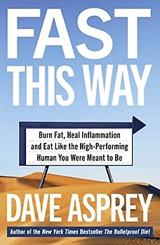 FAST THIS WAY: Burn Fat, Heal Inflammation and Eat Like the High-Performing Human You Were Meant to be