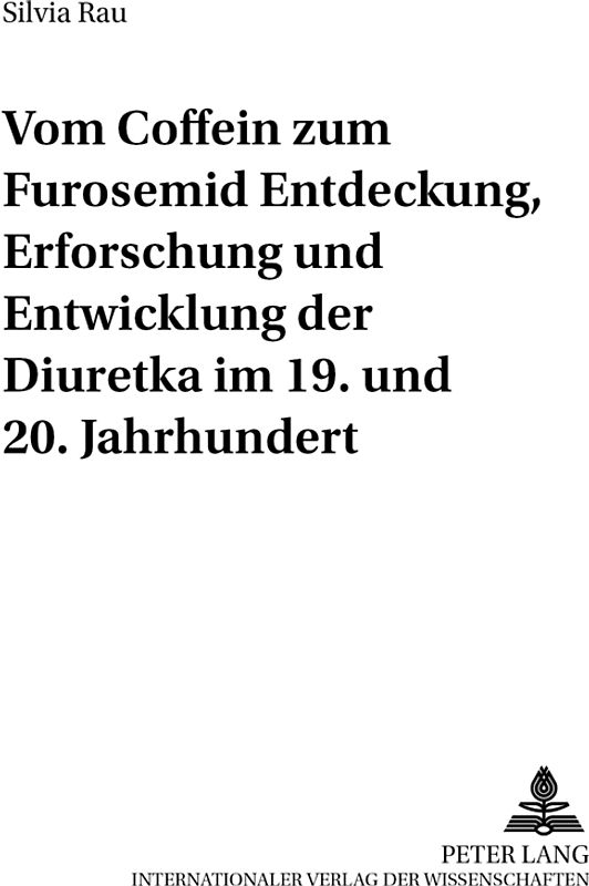 Vom Coffein zum Furosemid: - Entdeckung, Erforschung und Entwicklung der Diuretika im 19. und 20. Jahrhundert