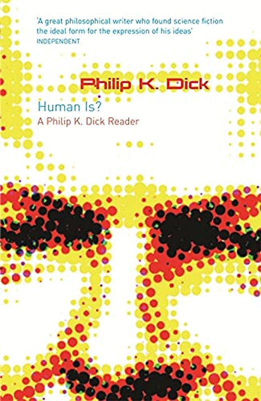 Human Is?: A Philip K. Dick Reader (GollanczF.) - Dick, Philip K