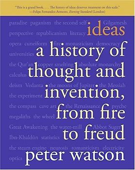 Ideas: A History of Thought and Invention, from Fire to Freud - Peter Watson