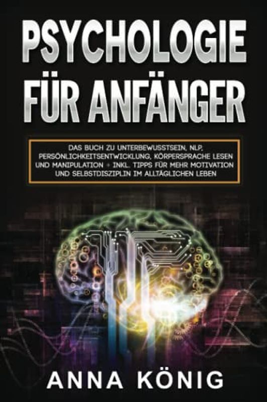 Psychologie für Anfänger:: Das Buch zu Unterbewusstsein, NLP, Persönlichkeitsentwicklung, Körpersprache lesen und Manipulation inkl. Tipps für mehr Motivation und Selbstdisziplin im alltäglichen Leben