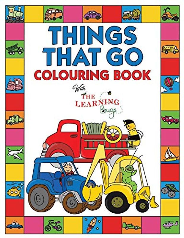 Things That Go Colouring Book with The Learning Bugs: Fun Children's Colouring Book for Toddlers & Kids Ages 3-8 with 50 Pages to Colour & Learn About Cars, Trucks, Tractors, Trains, Planes & More
