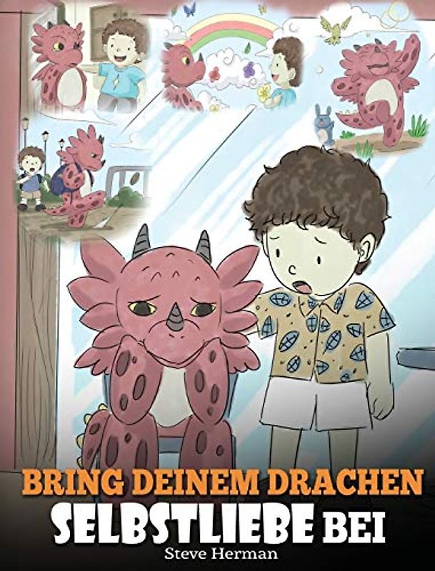 Bring deinem Drachen Selbstliebe bei: (Train Your Dragon To Love Himself) Ein Drachenbuch, das Kindern positive Selbstbekräftigungen gibt. Eine süße ... ermutigen. (My Dragon Books Deutsch, Band 13)