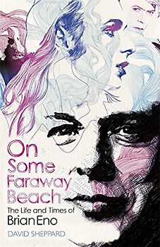 On Some Faraway Beach: The Life and Times of Brian Eno