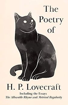 The Poetry of H. P. Lovecraft: Including the Essays 'The Allowable Rhyme' and 'Metrical Regularity'