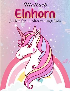 Einhorn Malbuch für Kinder im Alter von 10 Jahren - Träumen Und Meditieren: Entdecke die Magie der Einhörner mit diesem fantastischen Malbuch für Kinder und Kleinkinder. | Ausmalbücher Für Kinder