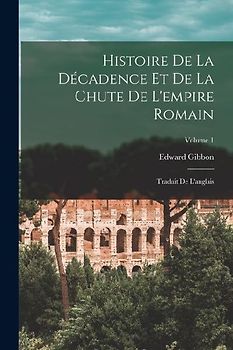 Histoire de la décadence et de la chute de l'empire romain: Traduit de l'anglais; Volume 1
