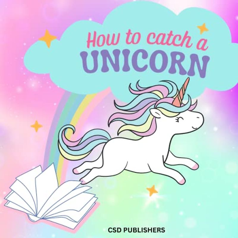 " How to catch a Unicorn": "Capturing Magic: The Ultimate Unicorn Hunter's Adventure"