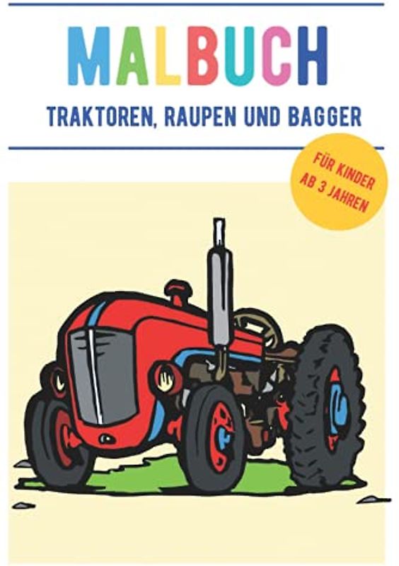Malbuch – Traktoren, Raupen und Bagger für Kinder ab 3 Jahren: Das grosse DIN A4 Malbuch mit Traktoren, Pistenraupen, Baggern, Lastwagen und vielen weiteren Fahrzeugen